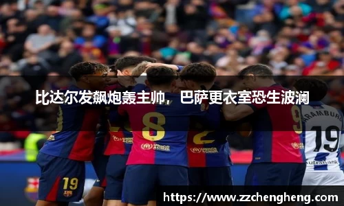 比达尔发飙炮轰主帅，巴萨更衣室恐生波澜
