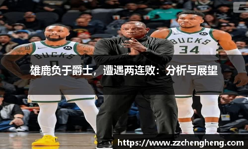 雄鹿负于爵士，遭遇两连败：分析与展望