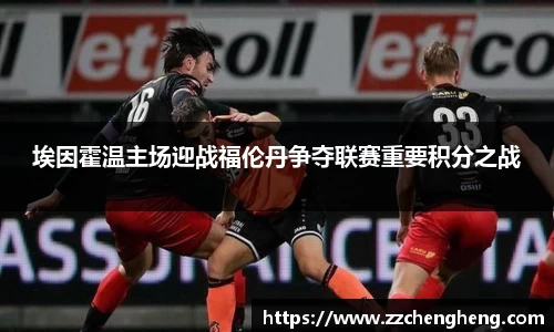 埃因霍温主场迎战福伦丹争夺联赛重要积分之战