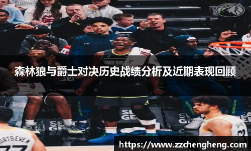 森林狼与爵士对决历史战绩分析及近期表现回顾