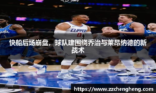 快船后场崩盘，球队建围绕乔治与莱昂纳德的新战术